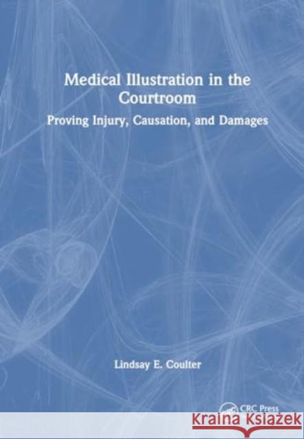 Medical Illustration in the Courtroom: Proving Injury, Causation, and Damages Lindsay E. Coulter 9781032372983 Taylor & Francis Ltd - książka