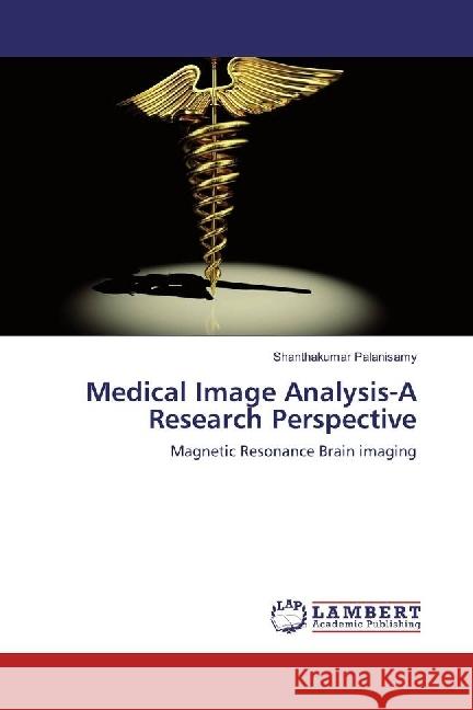 Medical Image Analysis-A Research Perspective : Magnetic Resonance Brain imaging Palanisamy, Shanthakumar 9783659966095 LAP Lambert Academic Publishing - książka