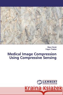 Medical Image Compression Using Compressive Sensing Sevak, Mayur; Thakkar, Falgun 9786200288615 LAP Lambert Academic Publishing - książka