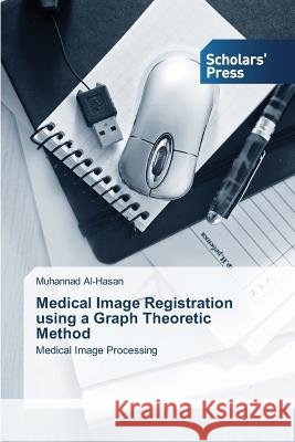 Medical Image Registration using a Graph Theoretic Method Al-Hasan Muhannad 9783639766363 Scholars' Press - książka