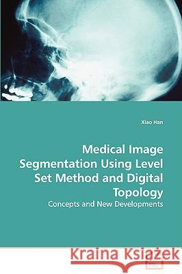 Medical Image Segmentation Using Level Set Method and Digital Topology - Concepts and New Developments Xiao Han 9783639111187 VDM Verlag - książka