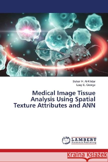 Medical Image Tissue Analysis Using Spatial Texture Attributes and ANN Al-Kilidar, Suhair H.; George, Loay E. 9786139893034 LAP Lambert Academic Publishing - książka