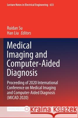 Medical Imaging and Computer-Aided Diagnosis: Proceeding of 2020 International Conference on Medical Imaging and Computer-Aided Diagnosis (Micad 2020) Ruidan Su Han Liu 9789811552014 Springer - książka