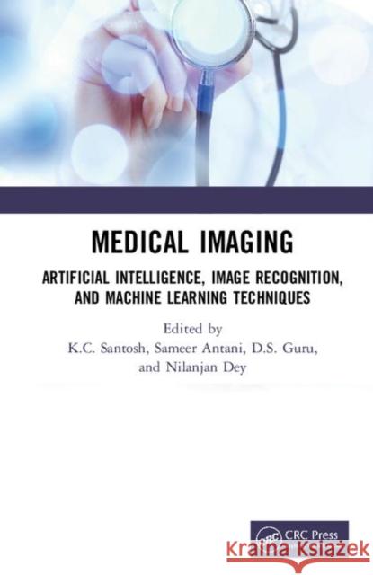 Medical Imaging: Artificial Intelligence, Image Recognition, and Machine Learning Techniques Kc Santosh Sameer Antani D. S. Guru 9780367139612 CRC Press - książka