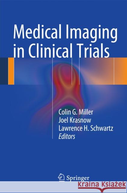 Medical Imaging in Clinical Trials Colin G. Miller Joel Krasnow Lawrence H. Schwartz 9781848827097 Springer - książka