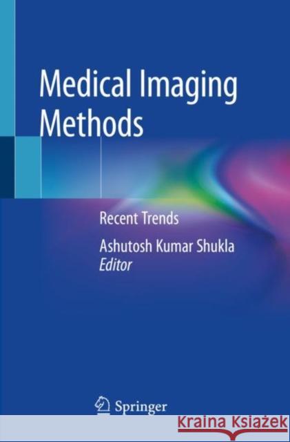 Medical Imaging Methods: Recent Trends Ashutosh Kumar Shukla 9789811391231 Springer - książka