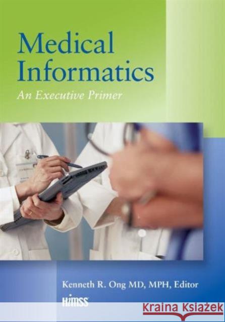 Medical Informatics: An Executive Primer, Third Edition Ken Ong 9781938904769 Himss Publishing - książka