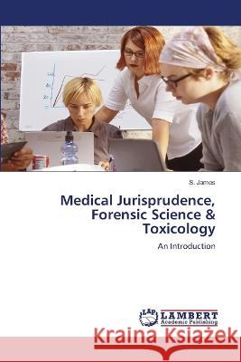 Medical Jurisprudence, Forensic Science & Toxicology S. James 9786206142232 LAP Lambert Academic Publishing - książka