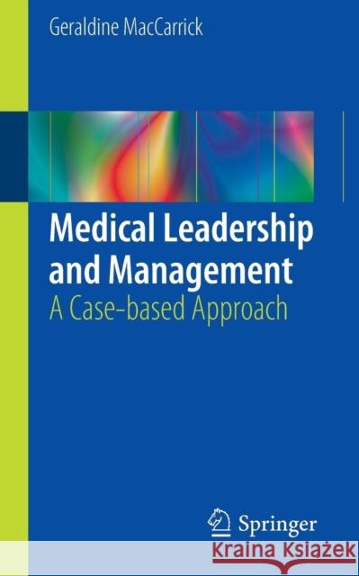 Medical Leadership and Management: A Case-Based Approach Maccarrick, Geraldine 9781447147473 Springer - książka