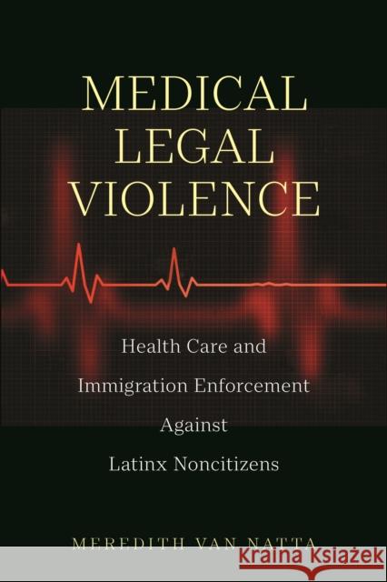 Medical Legal Violence: Health Care and Immigration Enforcement Against Latinx Noncitizens Meredith Va 9781479807420 New York University Press - książka
