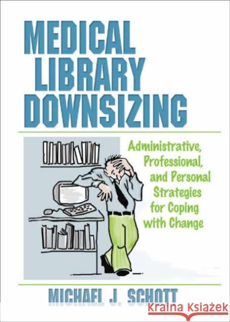 Medical Library Downsizing: Administrative, Professional, and Personal Strategies for Coping with Change Schott, Michael 9780789004208 Haworth Information Press - książka