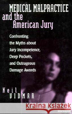 Medical Malpractice and the American Jury: Confronting the Myths about Jury Incompetence, Deep Pockets, and Outrageous Damage Awards Neil Vidmar 9780472084791 University of Michigan Press - książka
