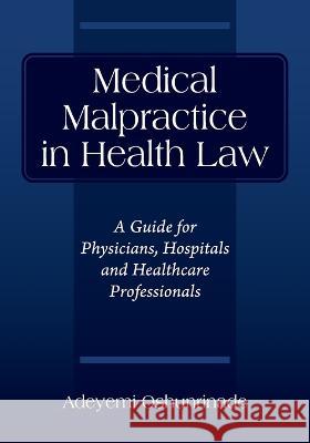Medical Malpractice in Health Law: A Guide for Physicians, Hospitals and Healthcare Professionals Adeyemi Oshunrinade 9781977262653 Outskirts Press - książka