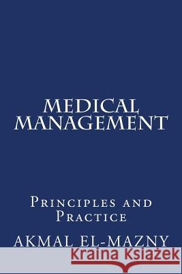 Medical Management: Principles and Practice Akmal El-Mazny 9781977697455 Createspace Independent Publishing Platform - książka