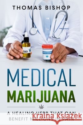 Medical Marijuana: A Healing Herb That Can Benefit Millions in Pain Bishop, Thomas 9798735677529 Independently Published - książka
