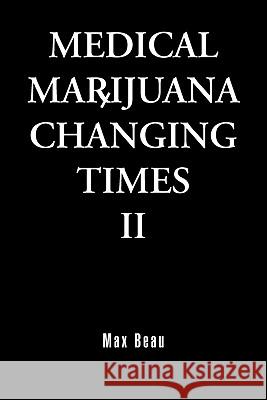 Medical Marijuana: Changing Times II Beau, Max 9781456831912 Xlibris Corporation - książka