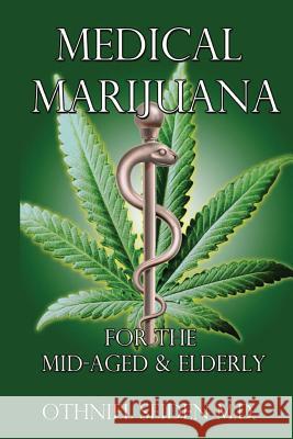 Medical Marijuana: For The Mid-Aged & The Elderly Seiden MD, Othniel 9781530791408 Createspace Independent Publishing Platform - książka