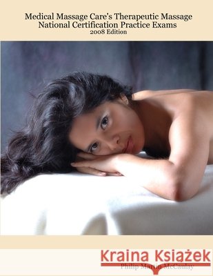 Medical Massage Care's Therapeutic Massage National Certification Practice Exams 2008 Edition Philip Martin McCaulay 9781435702790 Lulu.com - książka