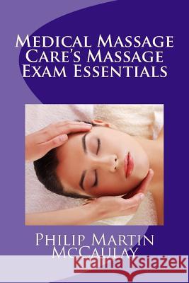 Medical Massage Care's Massage Exam Essentials Philip Martin McCaulay 9781449902117 Createspace Independent Publishing Platform - książka