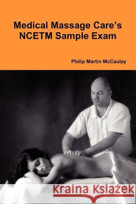 Medical Massage Care's NCETM Sample Exam Philip Martin McCaulay 9780557211371 Lulu.com - książka