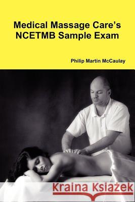 Medical Massage Care's NCETMB Sample Exam Philip Martin McCaulay 9780557211418 Lulu.com - książka