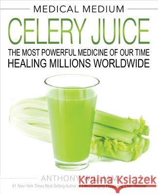Medical Medium Celery Juice: The Most Powerful Medicine of Our Time Healing Millions Worldwide William, Anthony 9781401957650 Hay House Inc - książka