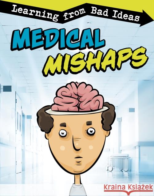 Medical Mishaps: Learning from Bad Ideas Elizabeth Pagel-Hogan 9781474794107 Capstone Global Library Ltd - książka