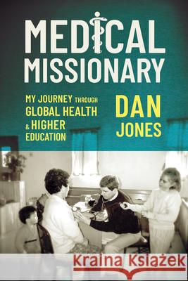 Medical Missionary: My Journey Through Global Health and Higher Education Dan Jones 9781496862723 University Press of Mississippi - książka