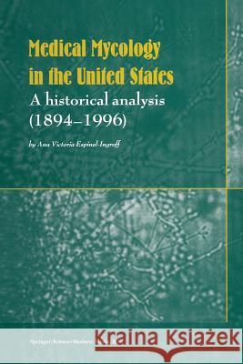 Medical Mycology in the United States: A Historical Analysis (1894–1996) Ana Victoria Espinell-Ingroff 9789048161966 Springer - książka