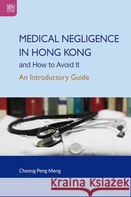 Medical Negligence in Hong Kong and How to Avoid It: An Introductory Guide Peng Meng Cheong 9789888528189 Hong Kong University Press - książka