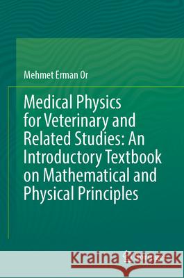 Medical Physics for Veterinary and Related Studies: An Introductory Textbook on Mathematical and Physical Principles Mehmet Erman Or 9783031973543 Springer - książka