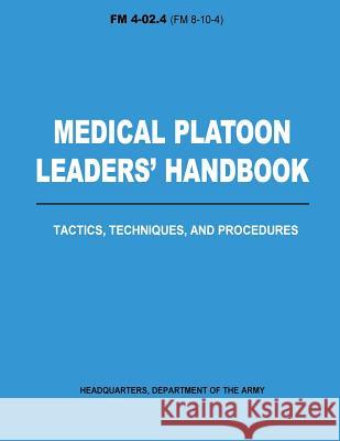 Medical Platoon Leaders' Handbook Tactics, Techniques, and Procedures (FM 4-02.4) Department Of the Army 9781481209762 Createspace - książka