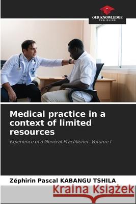 Medical practice in a context of limited resources KABANGU TSHILA, Zéphirin Pascal 9786208763985 Our Knowledge Publishing - książka