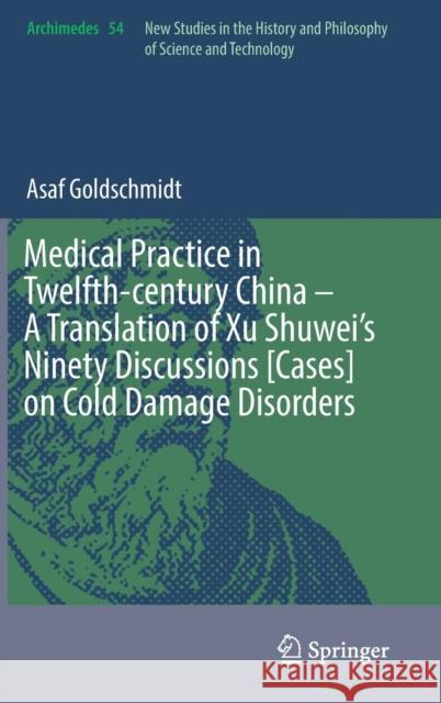 Medical Practice in Twelfth-Century China - A Translation of Xu Shuwei's Ninety Discussions [Cases] on Cold Damage Disorders Goldschmidt, Asaf 9783030061029 Springer - książka
