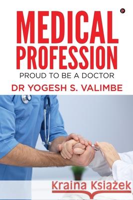 Medical Profession: Proud to Be a Doctor Dr Yogesh S Valimbe 9781639746446 Notion Press, Inc. - książka