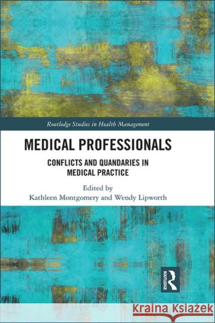 Medical Professionals: Conflicts and Quandaries in Medical Practice Kathleen Montgomery Wendy Lipworth 9781138550117 Routledge - książka