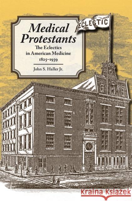 Medical Protestants: The Eclectics in American Medicine, 1825-1939 Haller, John S. 9780809331420 Southern Illinois University Press - książka