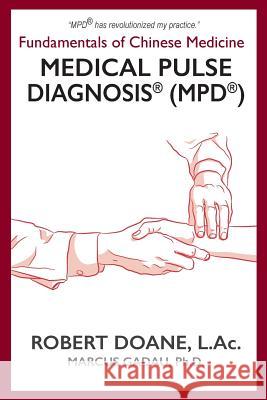 Medical Pulse Diagnosis(R) (MPD(R)): Fundamentals of Chinese Medicine Medical Pulse Diagnosis(R) (MPD(R)) Bob Doane Marcus Gadau Stephanie Parcus 9781942661351 Lucky Falcon & Kitsap Publishing - książka