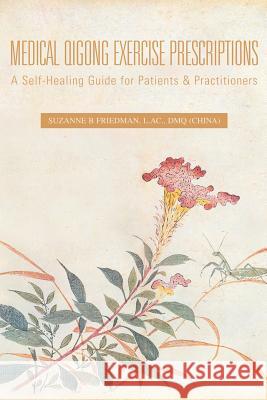 Medical Qigong Exercise Prescriptions: A Self-Healing Guide for Patients & Practitioners Friedman L. Ac Dmq, Suzanne B. 9781425707149 Xlibris Corporation - książka