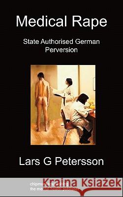 Medical Rape: State Authorised German Perversion Lars G Petersson 9781849913263 Chipmunkapublishing - książka