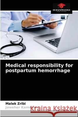 Medical responsibility for postpartum hemorrhage Malek Zribi Jaweher Kammoun 9786203678796 Our Knowledge Publishing - książka