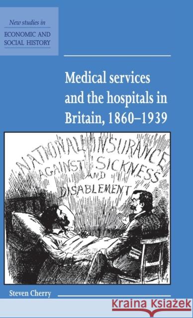 Medical Services and the Hospital in Britain, 1860-1939 Steven Cherry 9780521571265 CAMBRIDGE UNIVERSITY PRESS - książka