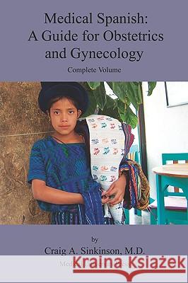 Medical Spanish: A Guide for Obstetrics and Gynecology, Complete Volume Craig Alan Sinkinson 9780981971506 CA Sinkinson & Sons - książka