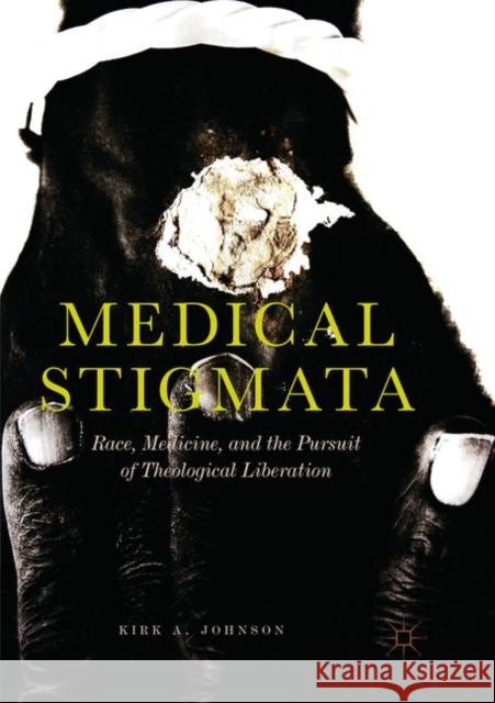 Medical Stigmata: Race, Medicine, and the Pursuit of Theological Liberation Johnson, Kirk A. 9789811348129 Palgrave MacMillan - książka