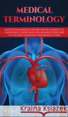 Medical Terminology: Master Your Medical Vocabulary by Learning to Pronounce, Understand and Memorize over 2000 of the Most Commonly Used M Vincent Richards 9781951652104 Science & Technology - książka