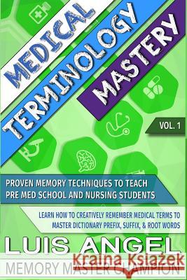 Medical Terminology Mastery: Proven Memory Techniques to Help Pre Med School and Nursing Students Learn How to Creatively Remember Medical Terms to Master Dictionary Prefix, Suffix, & Root Words Luis Angel Echeverria 9780692703489 Ae Mind - książka