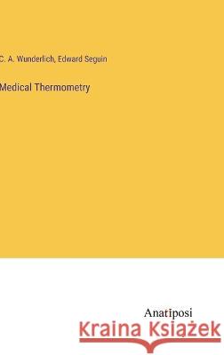 Medical Thermometry C A Wunderlich Edward Seguin  9783382141110 Anatiposi Verlag - książka