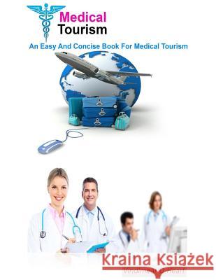 Medical Tourism: An Easy and Concise Book for Medical Tourism Vindimear D. Heart 9781508537120 Createspace Independent Publishing Platform - książka