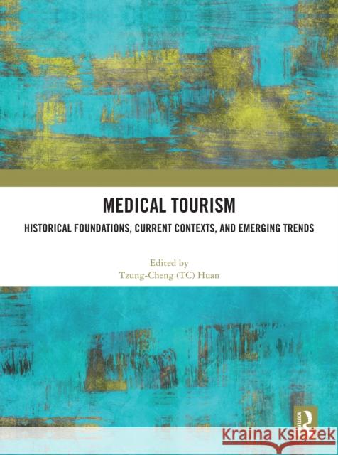 Medical Tourism: Historical Foundations, Current Contexts, and Emerging Trends Huan 9781032986005 Routledge - książka
