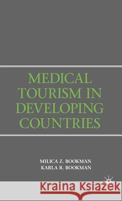 Medical Tourism in Developing Countries Milica Z. Bookman Karla R. Bookman Milica Zarkovic Bookman 9780230600058 Palgrave MacMillan - książka